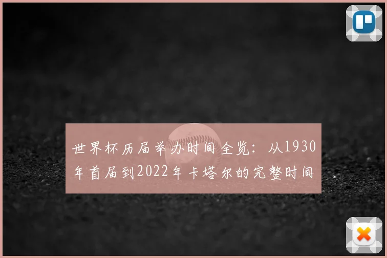 世界杯历届举办时间全览:从1930年首届到2022年卡塔尔的完整时间线